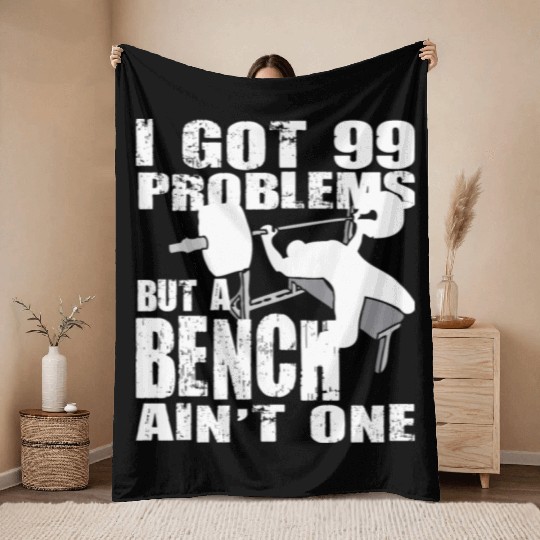 99 Problems But A Bench Ain't One Throw Blankets
