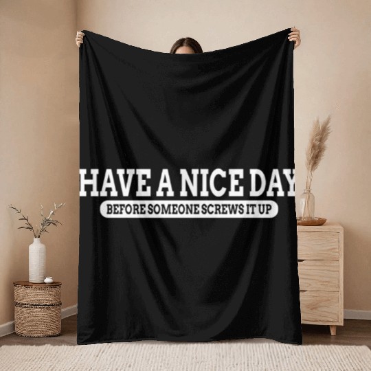 Have A Nice Day Before Someone Screws It Up Throw Blankets