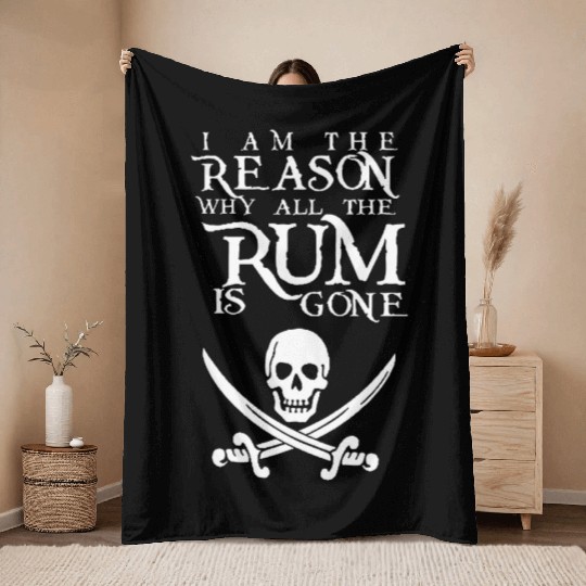 I Am The Reason All The Rum Is Gone Throw Blankets