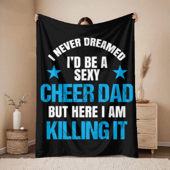 I Never Dreamed I'd be a Sexy Cheer Dad But Here I Am Killing It Throw Blankets
