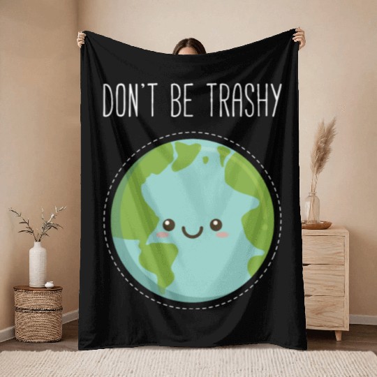 Dont Be Trashy Earth, Fun Save The Planet Throw Blankets
