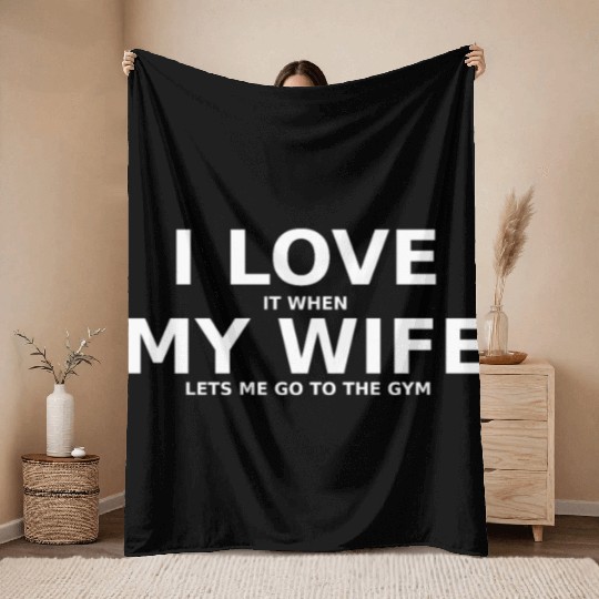 I love it when my wife lets me go to the gym Throw Blankets