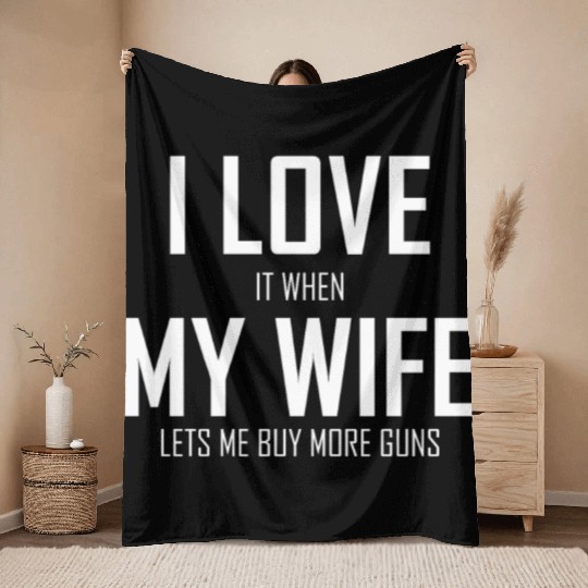 Mens I Love It When My Wife Lets Me Buy More Guns Throw Blankets