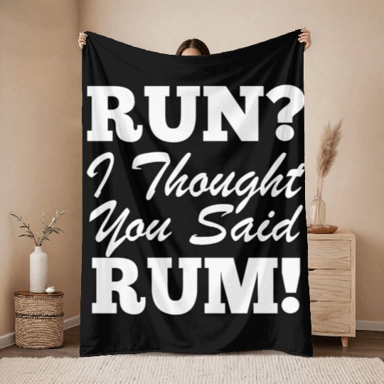 RUn ,I thought you sad RUM! Throw Blankets