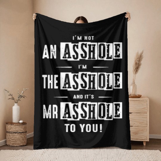 I am not an asshole I am the asshole and it is Mr Throw Blankets