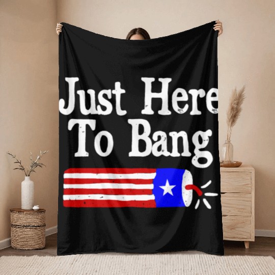 Just Here to Bang Funny Fireworks 4th of July Pun Throw Blankets