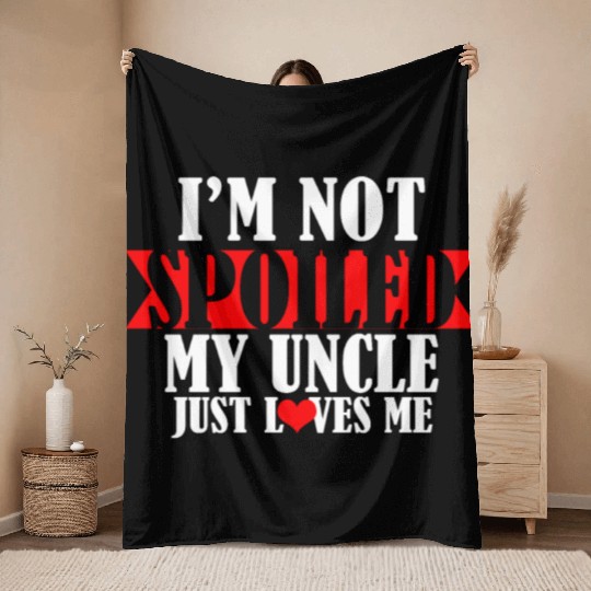 Im Not Spoiled My Uncle Just Loves Me Throw Blankets