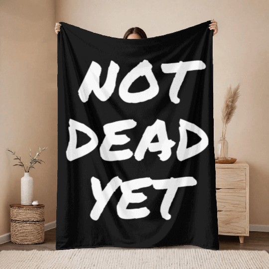 NOT DEAD YET Throw Blankets