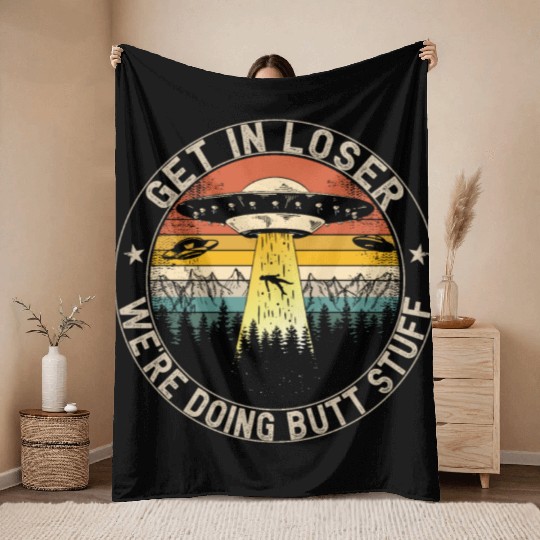 Get In Loser We're Doing Butt Stuff Throw Blankets