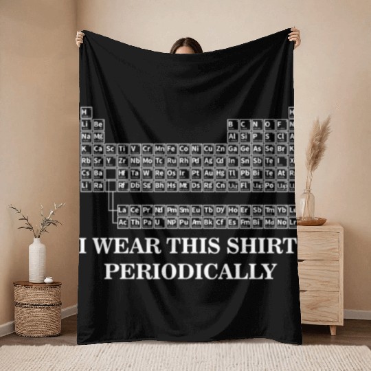 Wear this Periodically| Periodic Table| Humor Throw Blankets