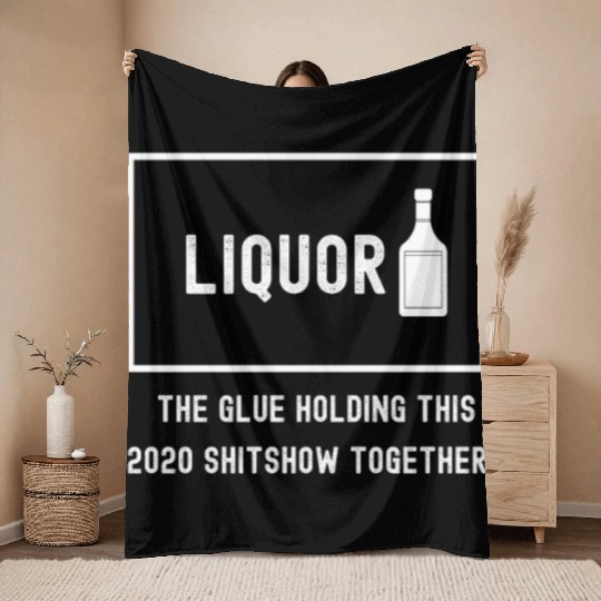 Liquor The Glue Holding This 2020 Shitshow Togethe Throw Blankets