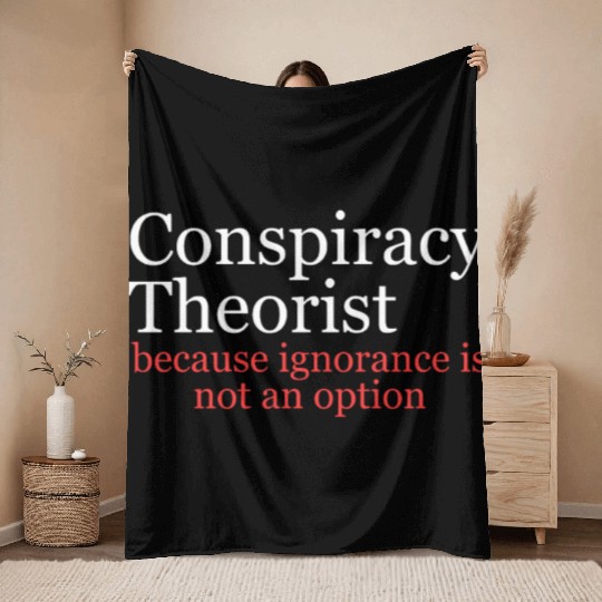 Conspiracy Theorist Because Ignorance Is Not An Op Throw Blankets