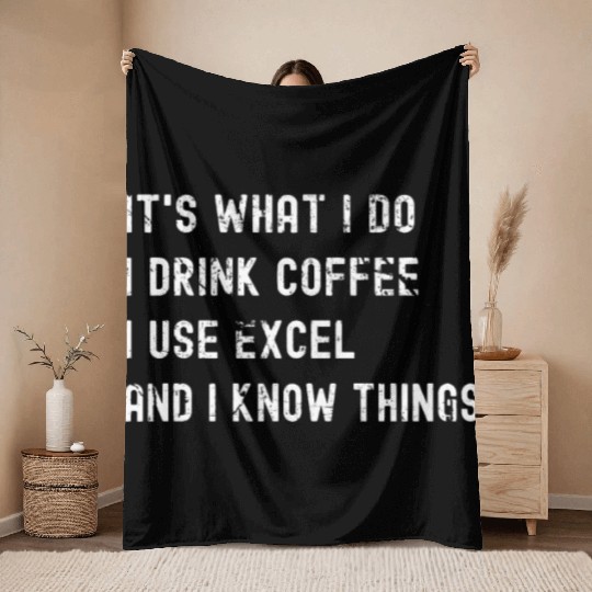 It's What I Do, I Drink Coffee I Use Excel Throw Blankets