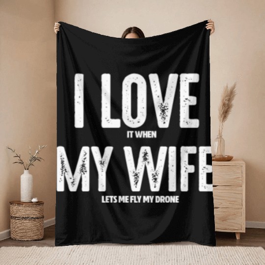 I Love It When My Wife Let's Me Fly My Drone Throw Blankets