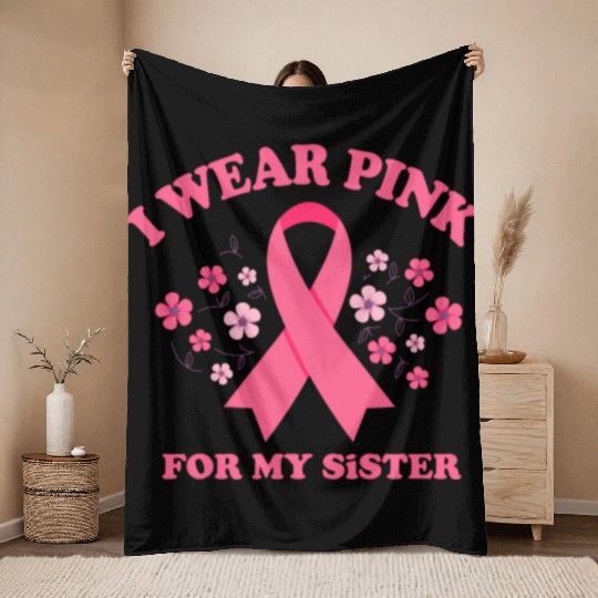 I Wear Pink For My Sister Breast Cancer Awareness Throw Blankets
