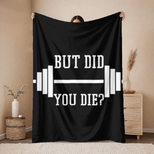 BUT DID YOU DIE? Funny Gym Weight Lifting Fitness Throw Blankets