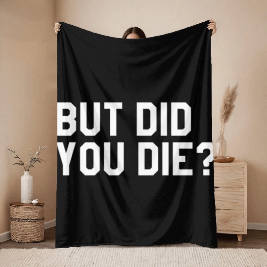 But Did You Die Mens Womens Tops Throw Blankets