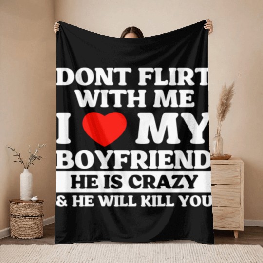 Don't Flirt With Me I Love My Boyfriend Throw Blankets