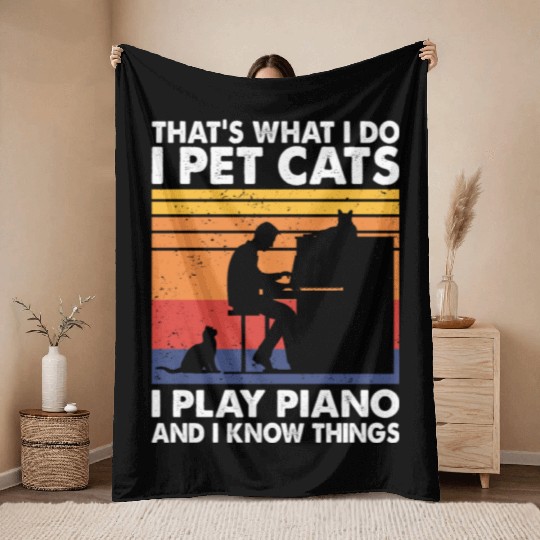 That What I Do I Pet Cats I Play Piano Know Things Throw Blankets