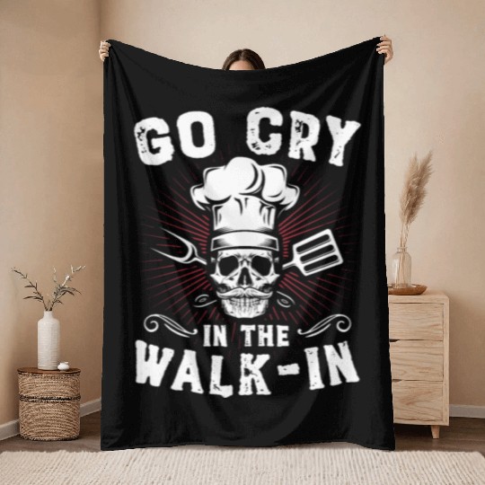 Go Cry In The WalkIn Funny Chef Cook Cooking Throw Blankets