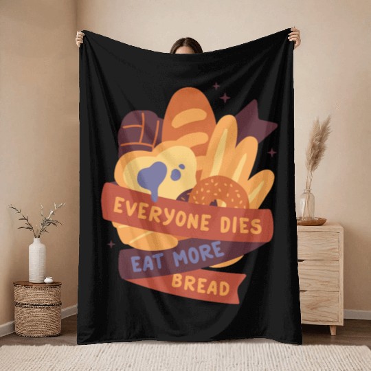 everyone dies eat more bread Throw Blankets