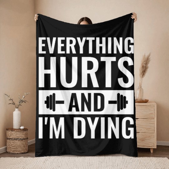 Everything Hurts And I'm Dying, Funny Workout Throw Blankets