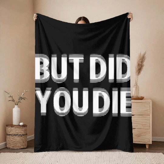 But Did You Die Throw Blankets