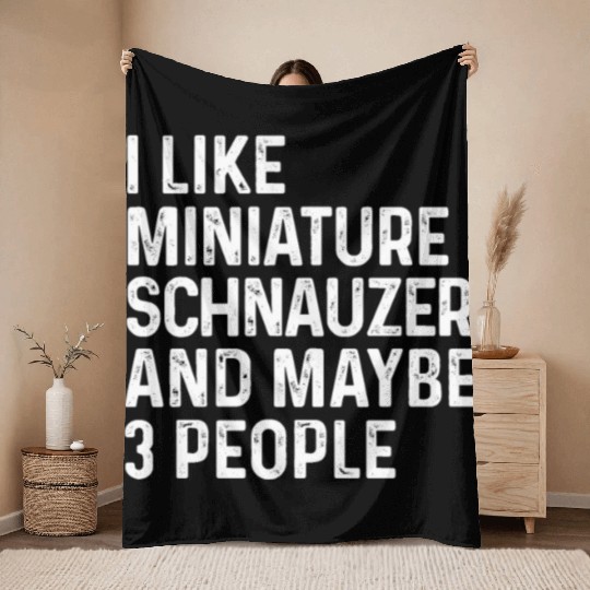 I Like Miniature Schnauzer And Maybe 3 People Dog Throw Blankets