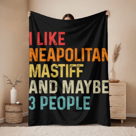 I Like Neapolitan Mastiff And Maybe 3 People Dog Throw Blankets