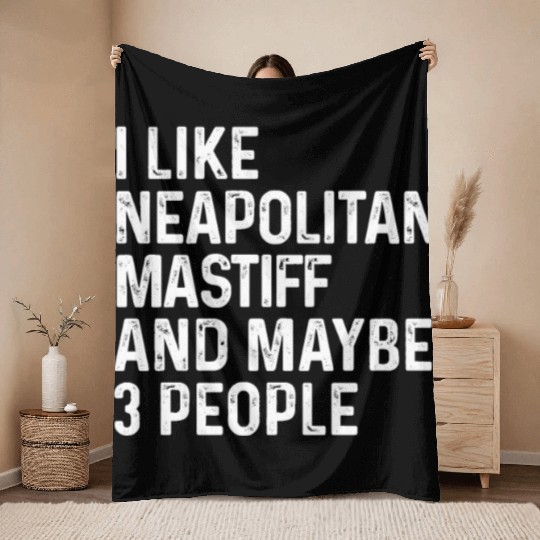 I Like Neapolitan Mastiff And Maybe 3 People Dog Throw Blankets
