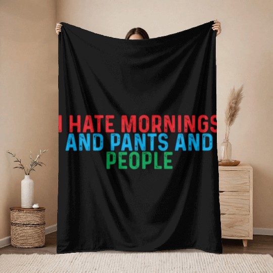 I Hate Mornings And Pants And People 4 Throw Blankets
