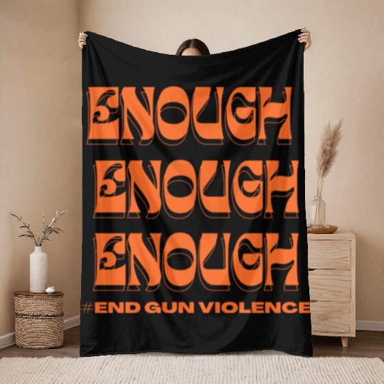 Enough End Gun Violence Wear Orange Anti Violence Throw Blankets