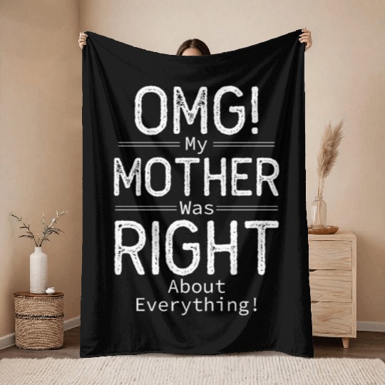 OMG My Mother was Right about Everything Throw Blankets