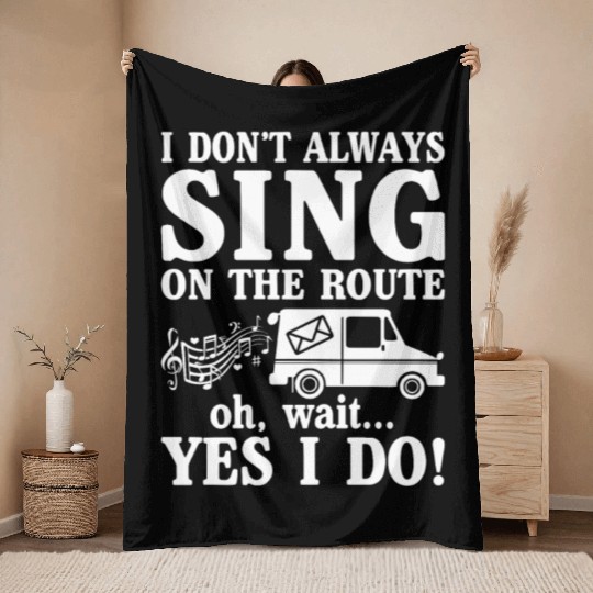I Don't Always Sing On The Route Oh Wait Yes I Do Throw Blankets