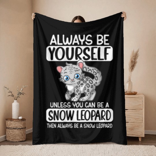 Always Be Yourself Unless You Can Be Snow Leopard Throw Blankets