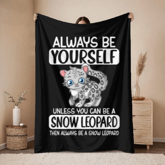 Always Be Yourself Unless You Can Be Snow Leopard Throw Blankets