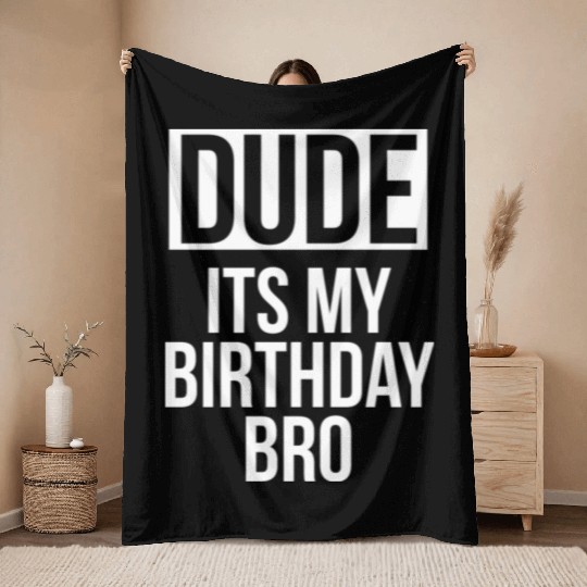 Dude its my birthday bro Throw Blankets