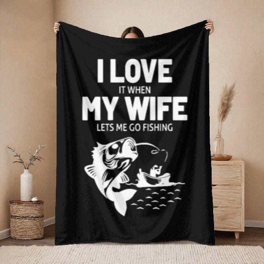 I Love It When My Wife Lets Me Go Fishing Throw Blankets