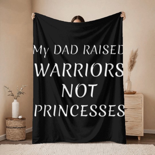 My DAD RAISED WARRIORS NOT PRINCESS Throw Blankets