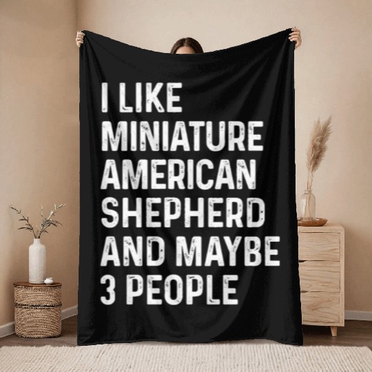 I Like Miniature American Shepherd And Maybe 3 Throw Blankets