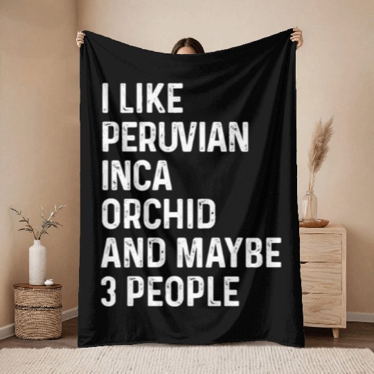 I Like Peruvian Inca Orchid And Maybe 3 People Throw Blankets