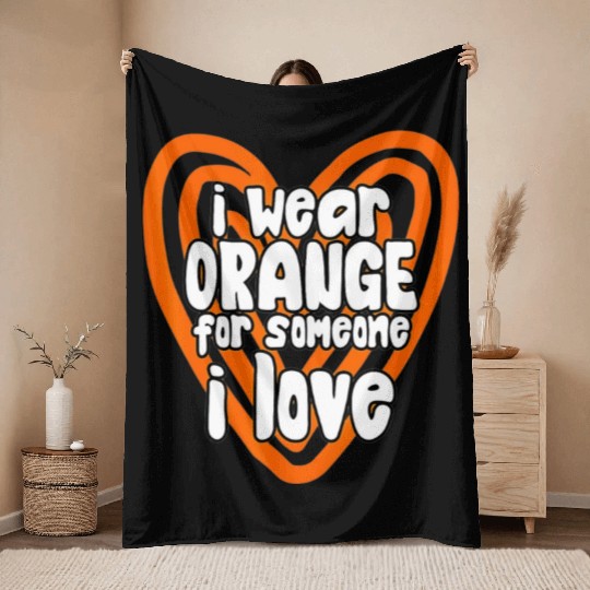 I Wear Orange For Someone I Love Leukemia Cancer Throw Blankets