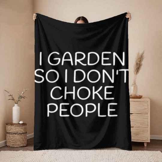 I Garden So I Don t Choke People Funny Gardening Throw Blankets