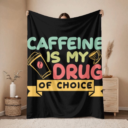 Caffeine Is My Drug Of Choice Coffee Lover Coffee Throw Blankets