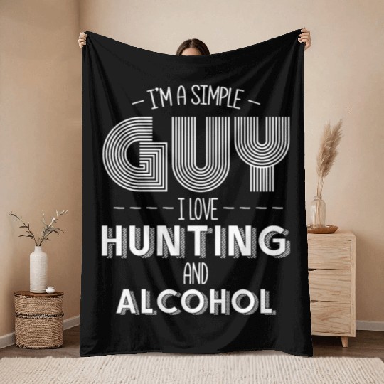 I'm A Simple Guy I Love Hunting And Alcohol Throw Blankets