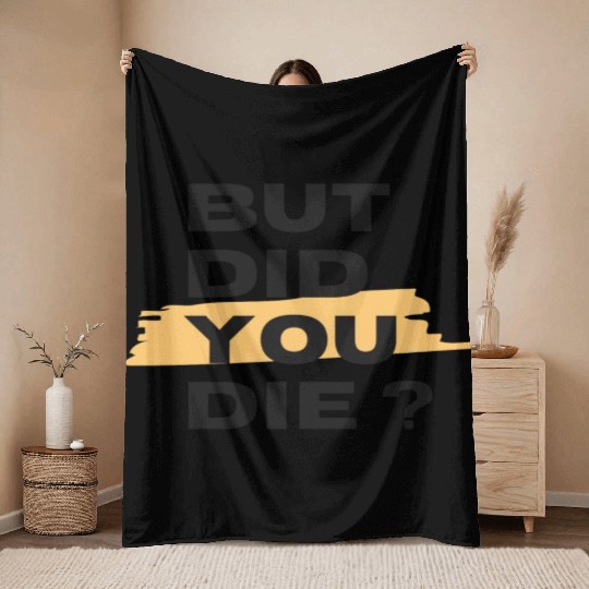 But did you die Throw Blankets