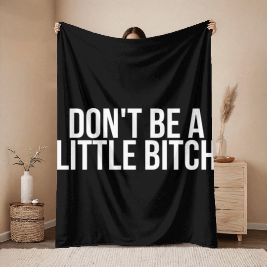 DON'T BE A LITTLE BITCH Throw Blankets