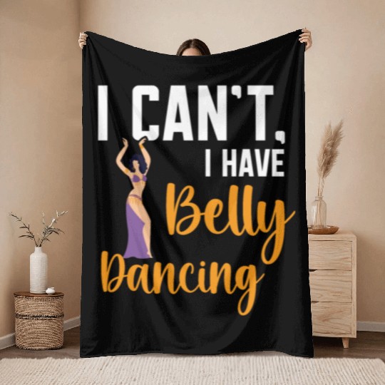 I Can't I Have Belly Dancing Dance Belly Dancer Throw Blankets