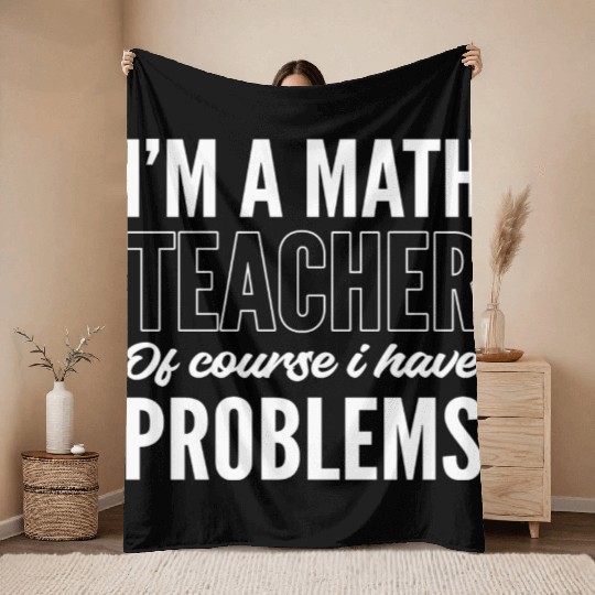 Math Teacher Problematic Person Gift Throw Blankets