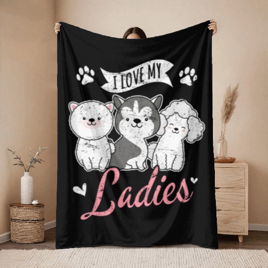 I Love My Ladies Funny Dog Owners Dog Lovers Puppy Throw Blankets